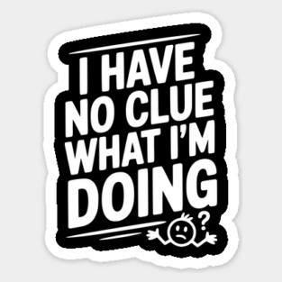 I Have No Clue What I'm Doing Sticker
