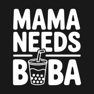 Mama Needs Boba T-Shirt