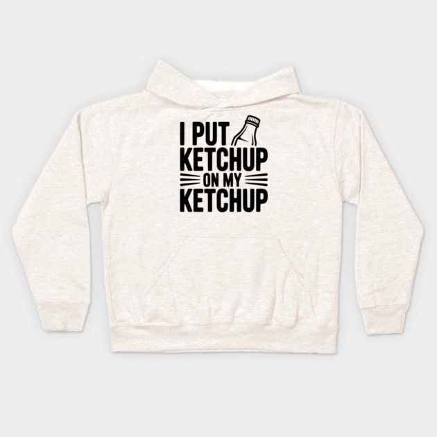 I Put Ketchup on My Ketchup Kids Hoodie by Frank Ring