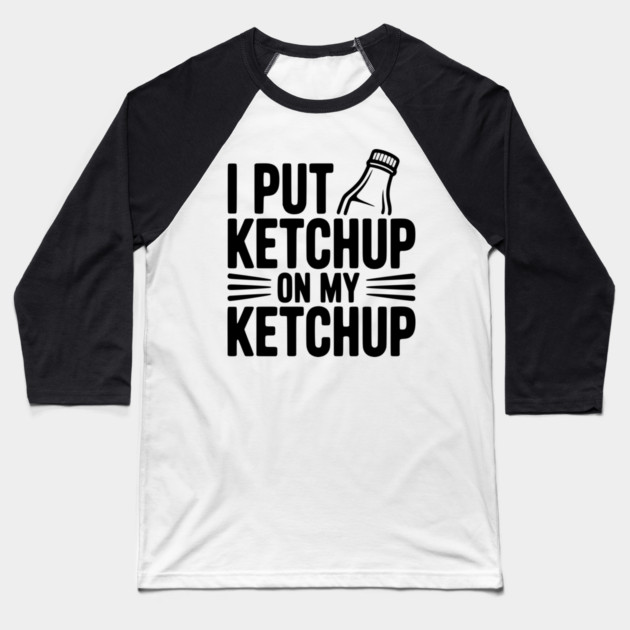 I Put Ketchup on My Ketchup Baseball T-Shirt by Frank Ring
