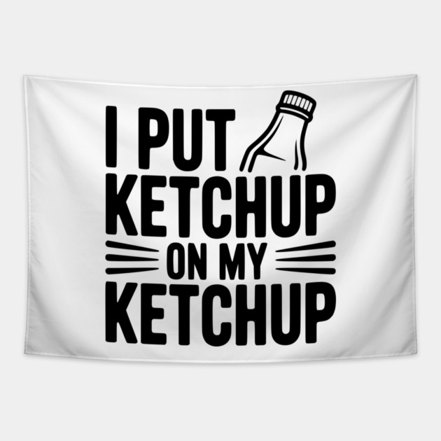 I Put Ketchup on My Ketchup Tapestry by Frank Ring