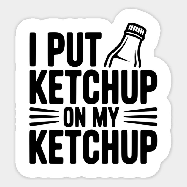 I Put Ketchup on My Ketchup Magnet by Frank Ring