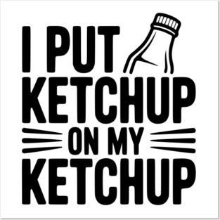 I Put Ketchup on My Ketchup Posters and Art