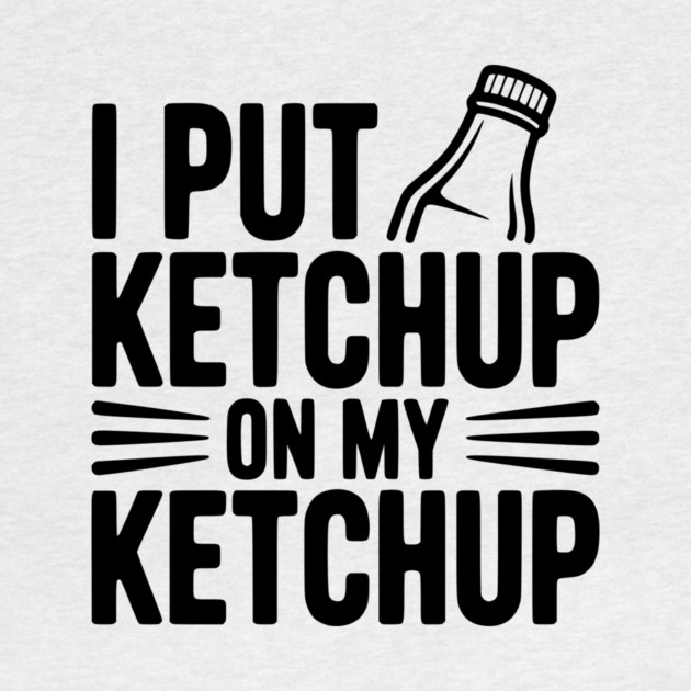 I Put Ketchup on My Ketchup by Frank Ring