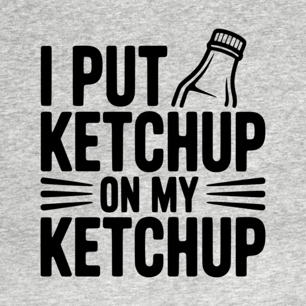 I Put Ketchup on My Ketchup by Frank Ring