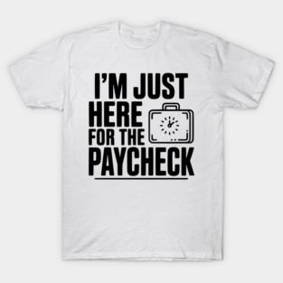 I'm Here for the Paycheck T-Shirt