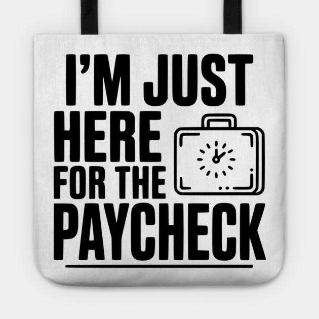 I'm Here for the Paycheck Tote by Frank Ring