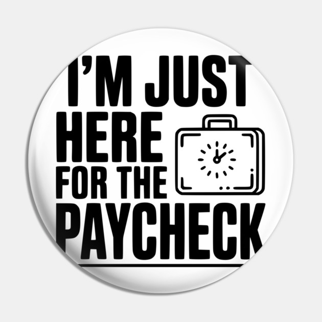 I'm Here for the Paycheck Pin by Frank Ring