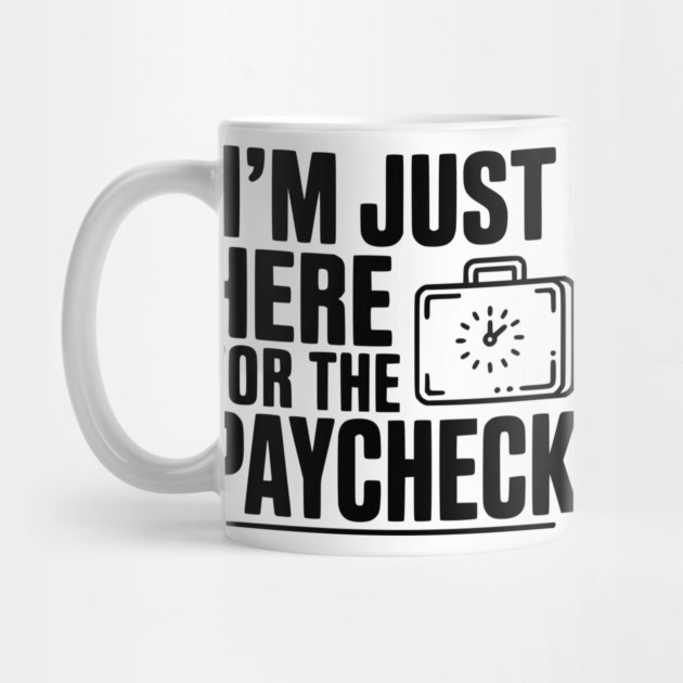 I'm Here for the Paycheck by Frank Ring