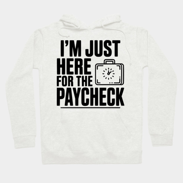 I'm Here for the Paycheck Hoodie by Frank Ring