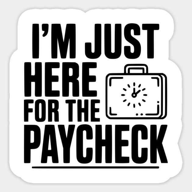 I'm Here for the Paycheck Sticker by Frank Ring