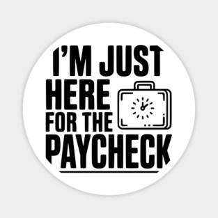 I'm Here for the Paycheck Magnet