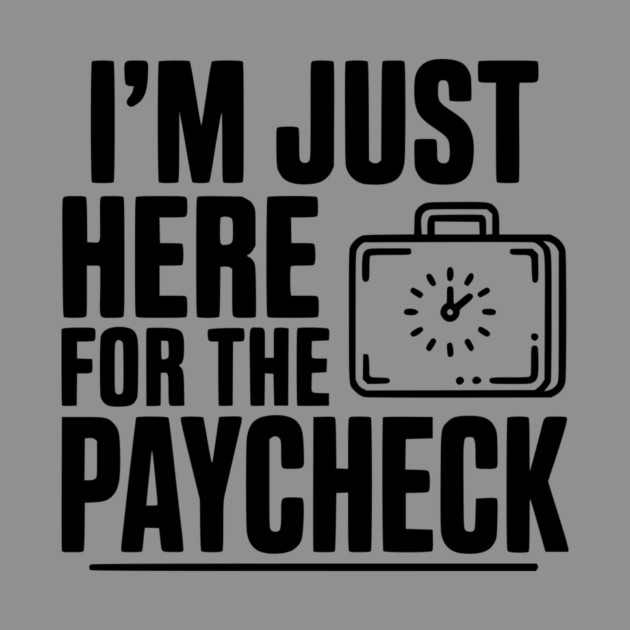 I'm Here for the Paycheck by Frank Ring