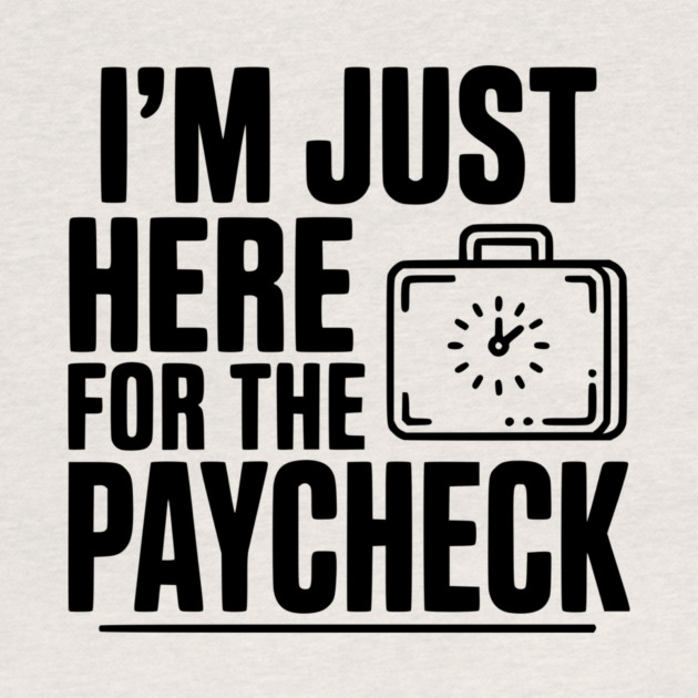I'm Here for the Paycheck by Frank Ring