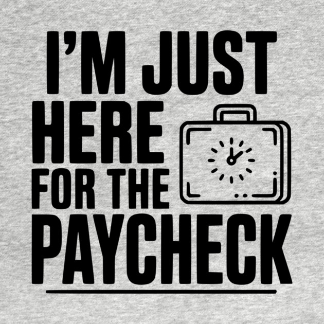 I'm Here for the Paycheck by Frank Ring