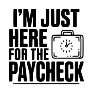 I'm Here for the Paycheck T-Shirt