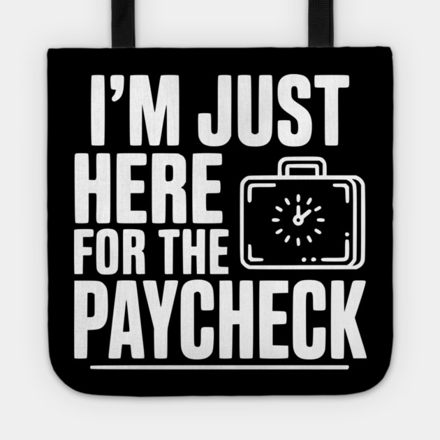 I'm Here for the Paycheck Tote by Frank Ring
