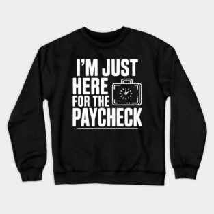 I'm Here for the Paycheck Crewneck Sweatshirt