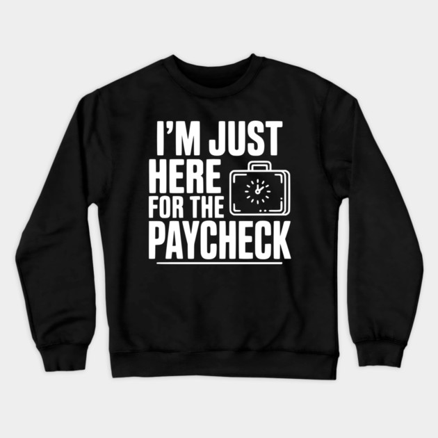 I'm Here for the Paycheck Crewneck Sweatshirt by Frank Ring