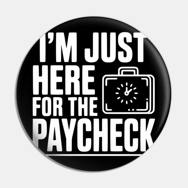 I'm Here for the Paycheck Pin by Frank Ring