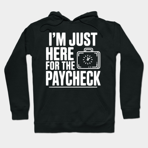 I'm Here for the Paycheck Hoodie by Frank Ring