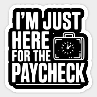 I'm Here for the Paycheck Sticker