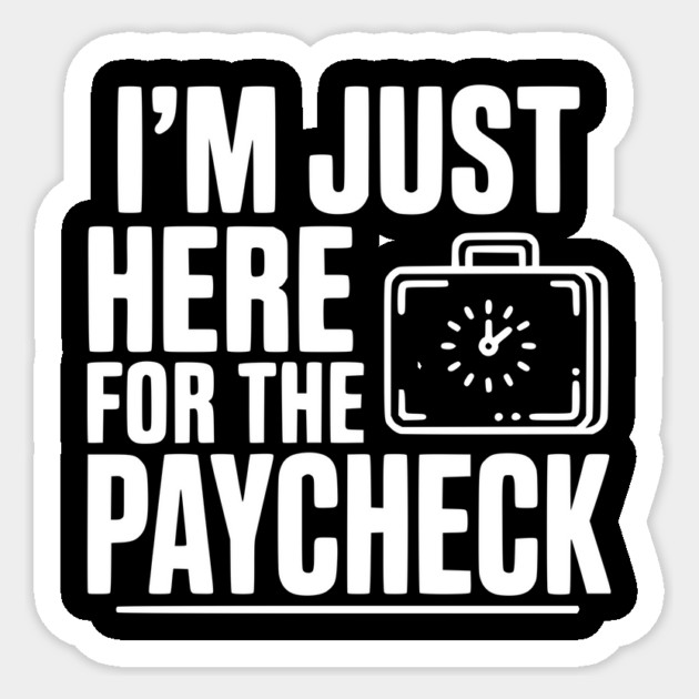 I'm Here for the Paycheck Sticker by Frank Ring