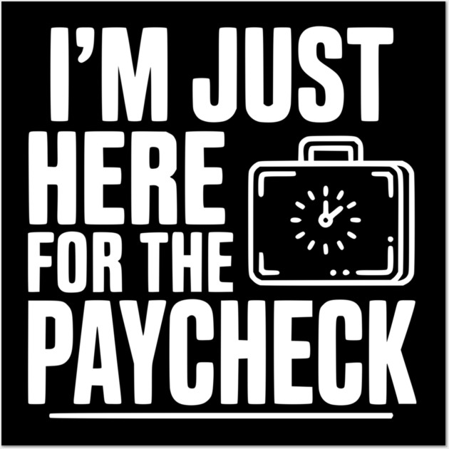 I'm Here for the Paycheck Wall Art by Frank Ring