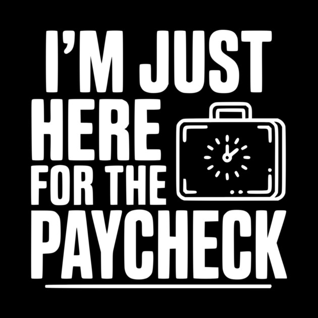 I'm Here for the Paycheck by Frank Ring