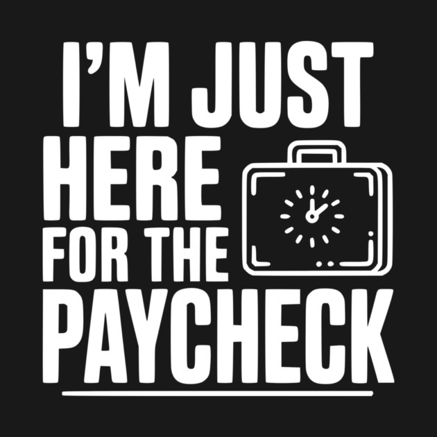 I'm Here for the Paycheck by Frank Ring