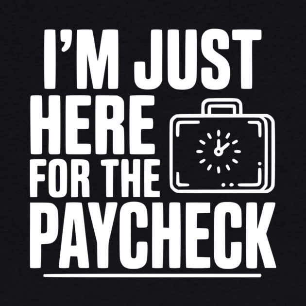 I'm Here for the Paycheck by Frank Ring
