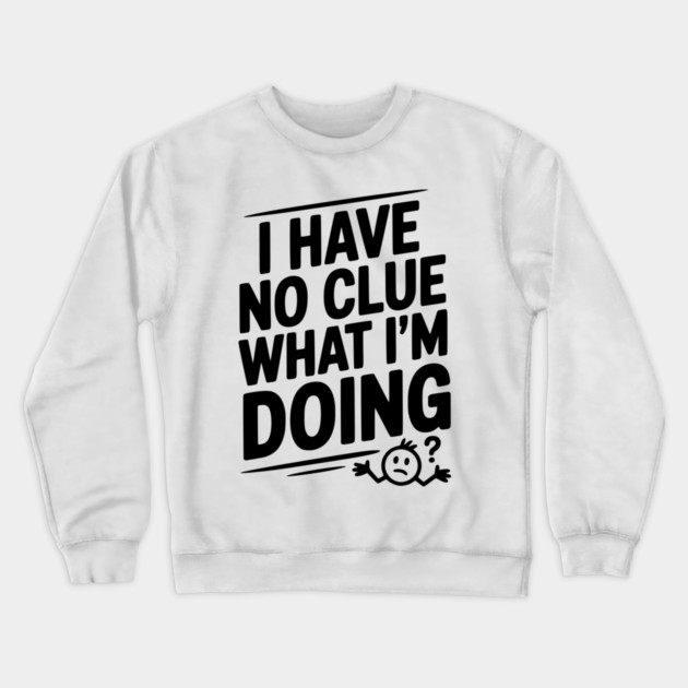 I Have No Clue What I'm Doing Crewneck Sweatshirt by Frank Ring