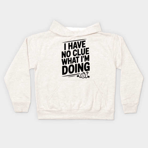 I Have No Clue What I'm Doing Kids Hoodie by Frank Ring