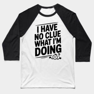 I Have No Clue What I'm Doing Baseball T-Shirt