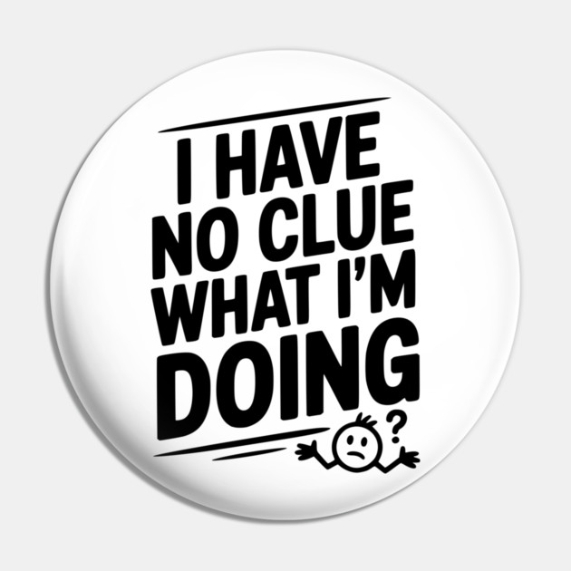 I Have No Clue What I'm Doing Pin by Frank Ring
