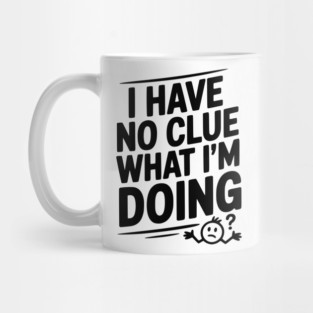 I Have No Clue What I'm Doing Mug