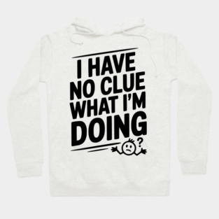 I Have No Clue What I'm Doing Hoodie