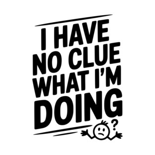 I Have No Clue What I'm Doing T-Shirt