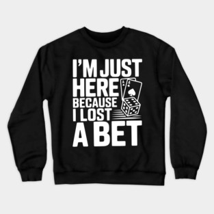 I'm Here Because I Lost a Bet Crewneck Sweatshirt