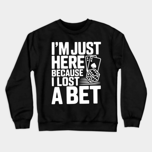 I'm Here Because I Lost a Bet Crewneck Sweatshirt by Frank Ring