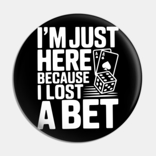 I'm Here Because I Lost a Bet Pin
