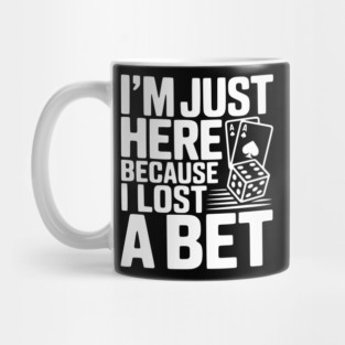I'm Here Because I Lost a Bet Mug