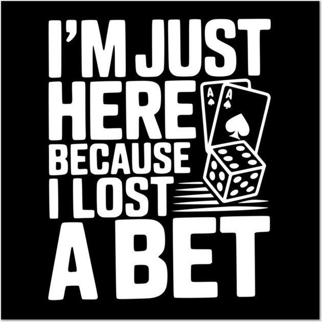 I'm Here Because I Lost a Bet Wall Art by Frank Ring