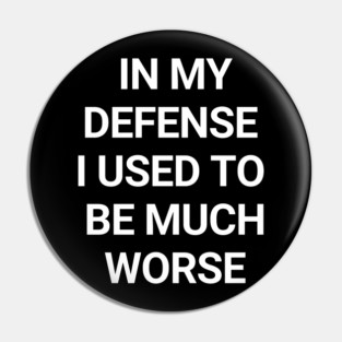 In my defense, I used to be much worse | Funny Sarcastic Humor For Everyday Laughs Pin