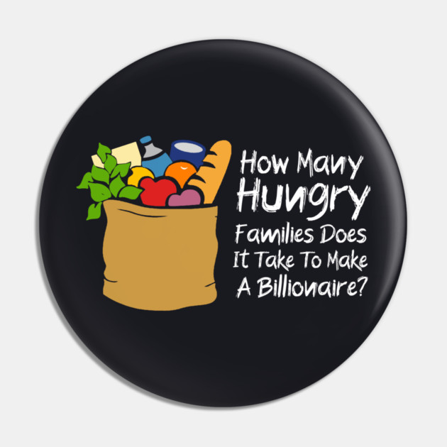 How Many Hungry Families Does It Take To Make A Billionaire Pin by Charles's Store 8