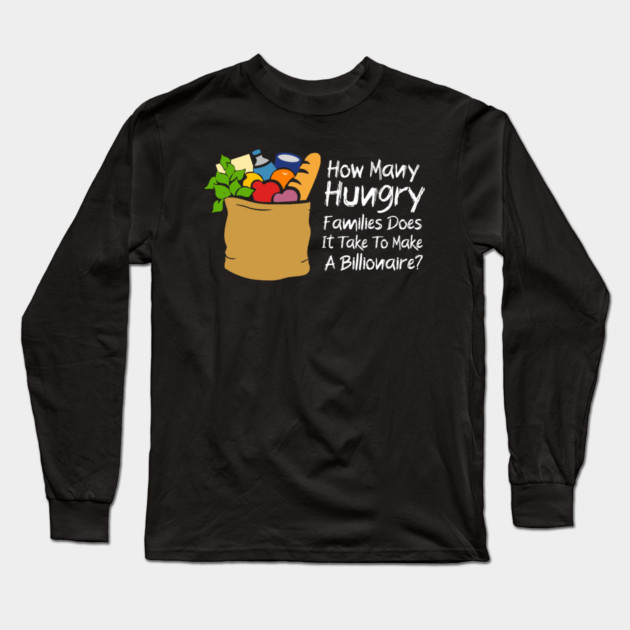 How Many Hungry Families Does It Take To Make A Billionaire Long Sleeve T-Shirt by Charles's Store 8