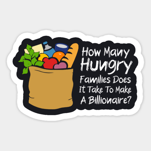How Many Hungry Families Does It Take To Make A Billionaire Sticker by Charles's Store 8