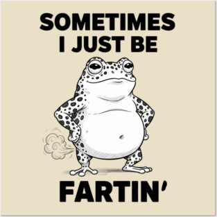 sometimes-i-just-be-fartin Posters and Art