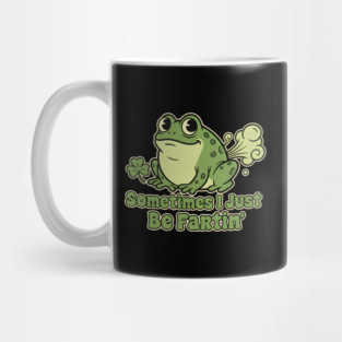 Sometimes I Just Be Fartin Mug