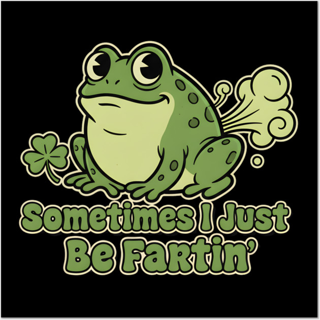 Sometimes I Just Be Fartin Wall Art by Creatifly Graphic Tees